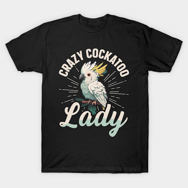 Crazy Cockatoo Lady Quote for a Cockatoo girl T-Shirt by ErdnussbutterToast